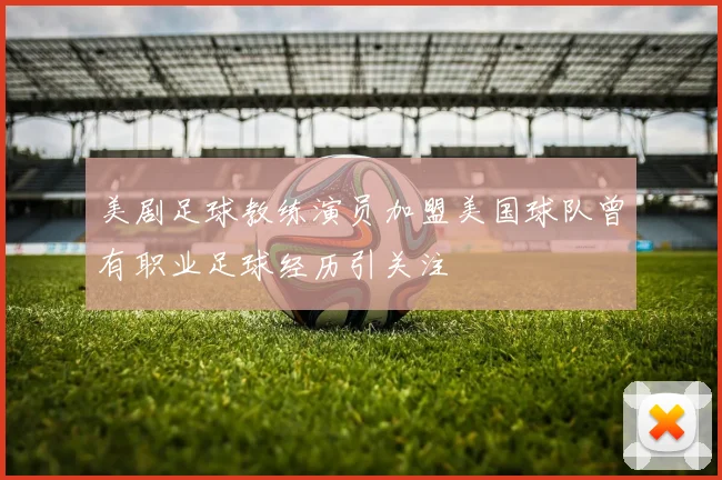 美剧足球教练演员加盟美国球队曾有职业足球经历引关注
