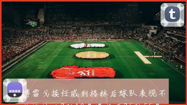 博雷戈接任威利格林后球队表现不佳战绩从2胜10负滑落至26胜56负