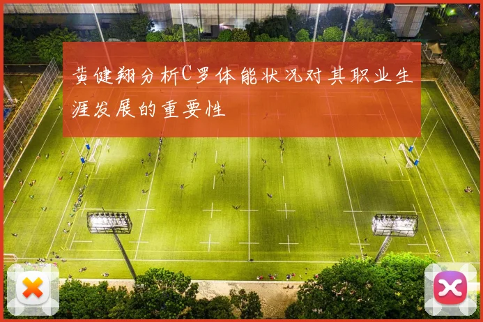 黄健翔分析C罗体能状况对其职业生涯发展的重要性